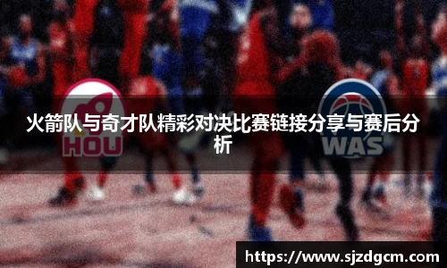 火箭队与奇才队精彩对决比赛链接分享与赛后分析