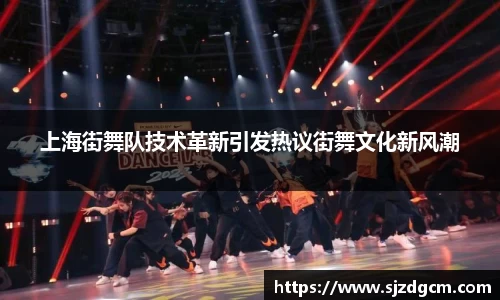 上海街舞队技术革新引发热议街舞文化新风潮