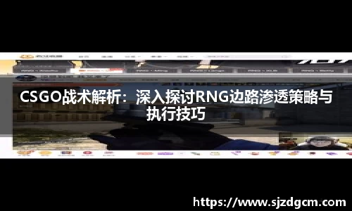CSGO战术解析：深入探讨RNG边路渗透策略与执行技巧