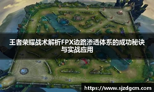 王者荣耀战术解析FPX边路渗透体系的成功秘诀与实战应用